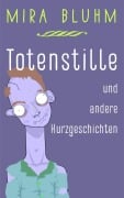 Totenstille und andere Kurzgeschichten - Mira Bluhm