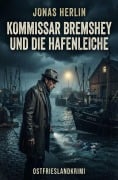 Cover-Bild zum Titel 'Kommissar Bremshey und die Hafenleiche: Ostfrieslandkrimi' von 'Jonas Herlin'