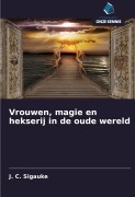 Cover-Bild zum Titel 'Vrouwen, magie en hekserij in de oude wereld' von 'J. C. Sigauke'
