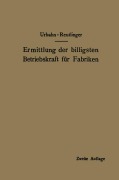 Cover-Bild zum Titel 'Ermittlung der billigsten Betriebskraft für Fabriken' von 'Karl Urbahn, Ernst Reutlinger'