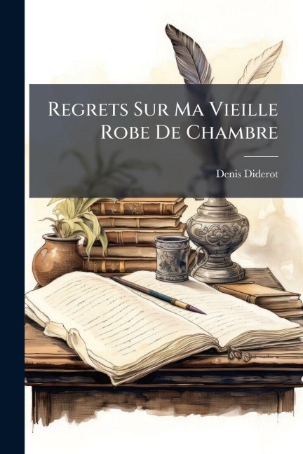 Regrets Sur Ma Vieille Robe De Chambre - Denis Diderot