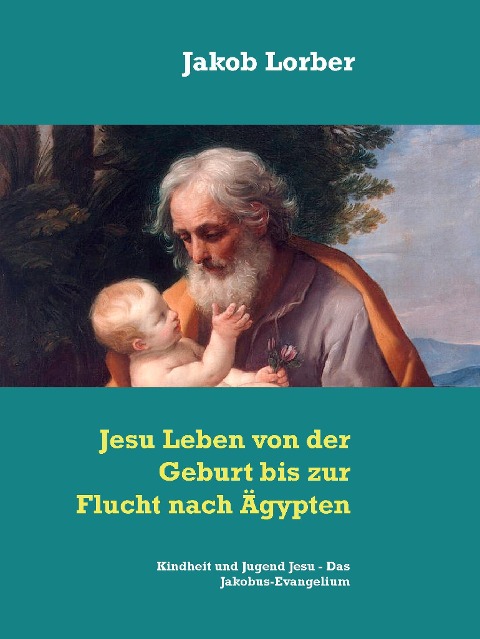Jesu Leben von der Geburt bis zur Flucht nach Ägypten - Jakob Lorber