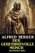 Der geheimnisvolle Mönch: Historischer Krimi - Alfred Bekker