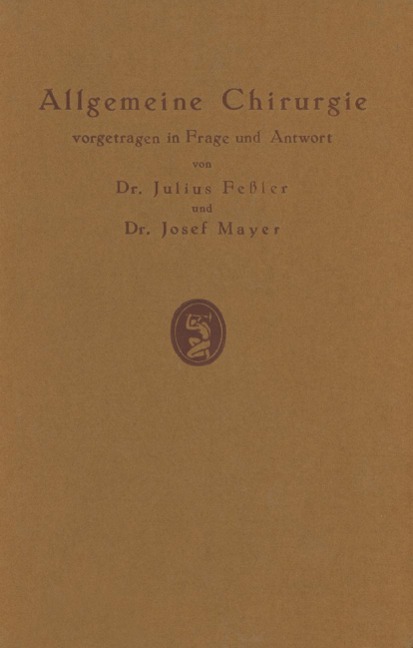 Allgemeine Chirurgie vorgetragen in Frage und Antwort, nebst einigen Kapiteln über Frakturen, Luxationen und Hernien - J. Feßler, J. Mayer