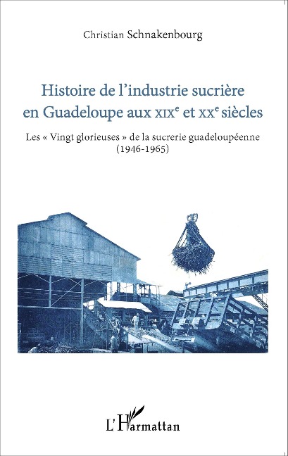 Histoire de l'industrie sucrière en Guadeloupe aux XIXe et XXe siècles - Schnakenbourg
