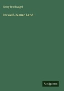 Cover-Bild zum Titel 'Im weiß-blauen Land' von 'Carry Brachvogel'