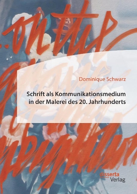 Schrift als Kommunikationsmedium in der Malerei des 20. Jahrhunderts - Dominique Schwarz