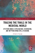 Cover-Bild zum Titel 'Tracing the Trails in the Medieval World' von 'Albrecht Classen'