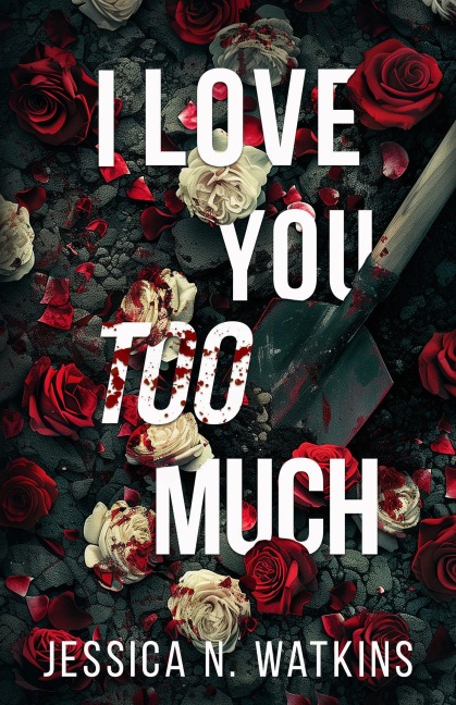 I Love You Too Much - Jessica N Watkins