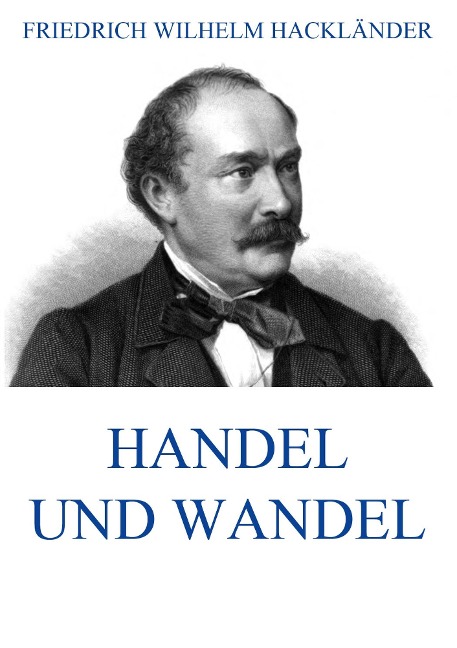 Handel und Wandel - Friedrich Wilhelm Hackländer