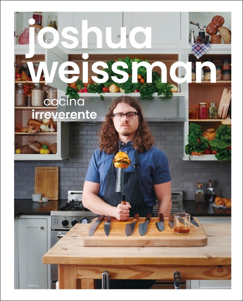 Joshua Weissman: Cocina Irreverente (an Unapologetic Cookbook) - Joshua Weissman