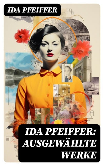 Ida Pfeiffer: Ausgewählte Werke - Ida Pfeiffer