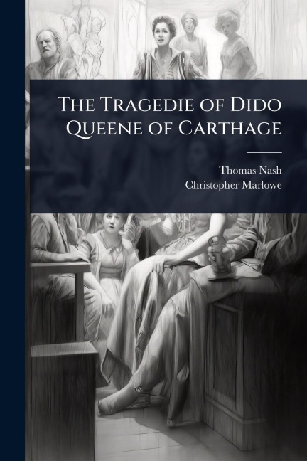 The Tragedie of Dido Queene of Carthage - Thomas Nash, Christopher Marlowe