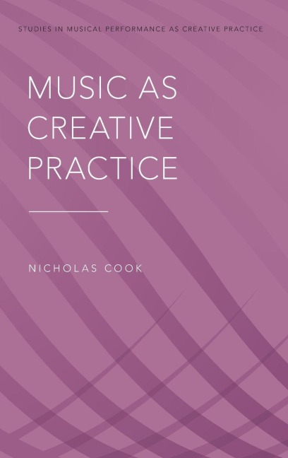 Music as Creative Practice - Nicholas Cook