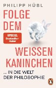 Folge dem weißen Kaninchen ... in die Welt der Philosophie - Philipp Hübl
