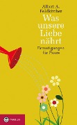 Cover-Bild zum Titel 'Was unsere Liebe nährt' von 'Albert A. Feldkircher'