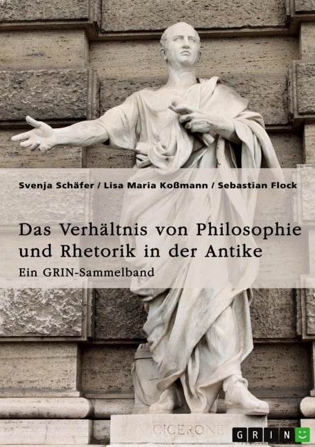 Das Verhältnis von Philosophie und Rhetorik in der Antike. Zum Ideal des Redners - Svenja Schäfer, Lisa Maria Koßmann, Sebastian Flock