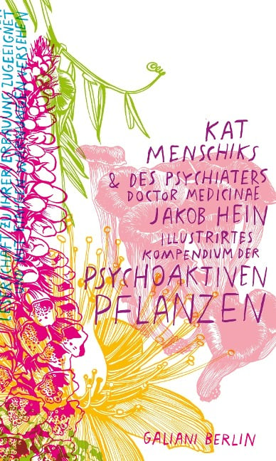 Kat Menschiks und des Psychiaters Doctor medicinae Jakob Hein Illustrirtes Kompendium der psychoaktiven Pflanzen - Kat Menschik, Jakob Hein