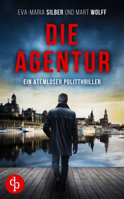 Die Agentur | Ein atemloser Politthriller basierend auf brandaktuellen Themen - Eva-Maria Silber, Mart Wolff