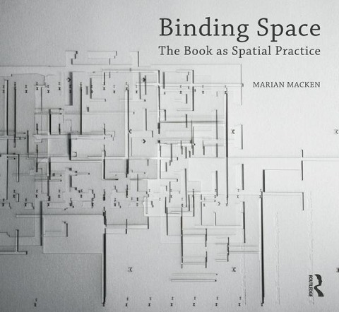 Binding Space: The Book as Spatial Practice - Marian Macken