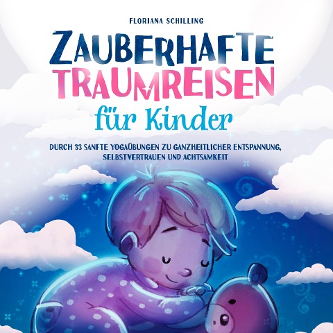 Zauberhafte Traumreisen für Kinder: Durch 33 sanfte Yogaübungen zu ganzheitlicher Entspannung, Selbstvertrauen und Achtsamkeit (Achtsamkeit und Entspannung für unsere Kinder) - Floriana Schilling