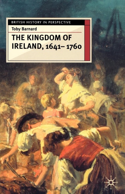 The Kingdom of Ireland, 1641-1760 - T. C. Barnard, Barnard