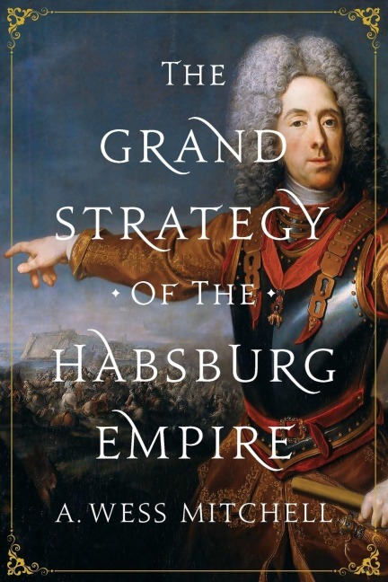 The Grand Strategy of the Habsburg Empire - A. Wess Mitchell