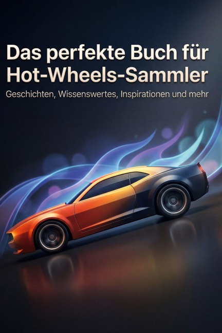 Das perfekte Buch für Hot-Wheels-Sammler - Amelia Wolf