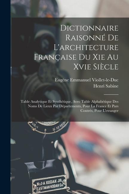 Dictionnaire Raisonné De L'architecture Française Du Xie Au Xvie Siècle: Table Analytique Et Synthétique, Avec Table Alphabétique Des Noms De Lieux Pa - Eugène Emmanuel Viollet-Le-Duc, Henri Sabine