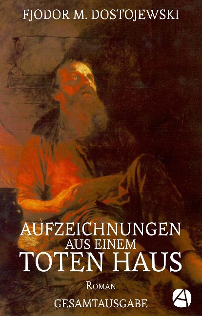 Aufzeichnungen aus einem toten Haus. Gesamtausgabe - Fjodor M. Dostojewski