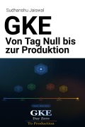 Cover-Bild zum Titel 'GKE: Vom Tag Null zur Produktion' von 'Sudhanshu Jaiswal'
