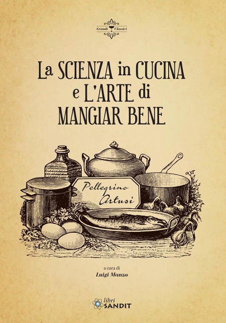 La scienza in cucina e l'arte di mangiar bene - Pellegrino Artusi
