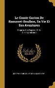 Cover-Bild zum Titel 'Le Comte Gaston De Raousset-Boulbon, Sa Vie Et Ses Aventures: D'apres Ses Papiers Et Sa Correspondance' von 'Joseph Henri Collet De La Madelène'