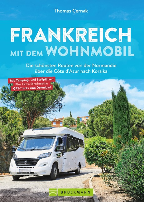 Frankreich mit dem Wohnmobil Die schönsten Routen von der Normandie über die Côte d'Azur nach Korsika - Thomas Cernak