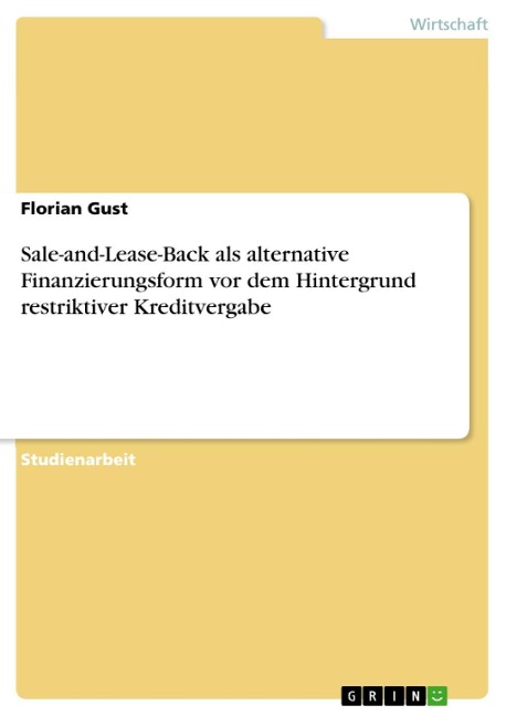 Sale-and-Lease-Back als alternative Finanzierungsform vor dem Hintergrund restriktiver Kreditvergabe - Florian Gust