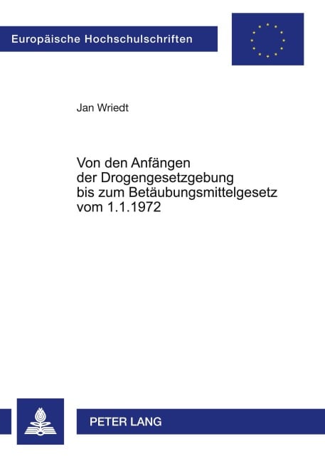 Von den Anfängen der Drogengesetzgebung bis zum Betäubungsmittelgesetz vom 1.1.1972 - Jan Wriedt