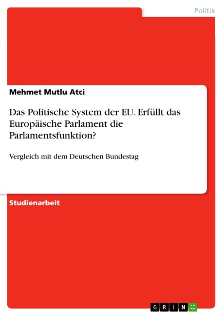 Das Politische System der EU. Erfüllt das Europäische Parlament die Parlamentsfunktion? - Mehmet Mutlu Atci