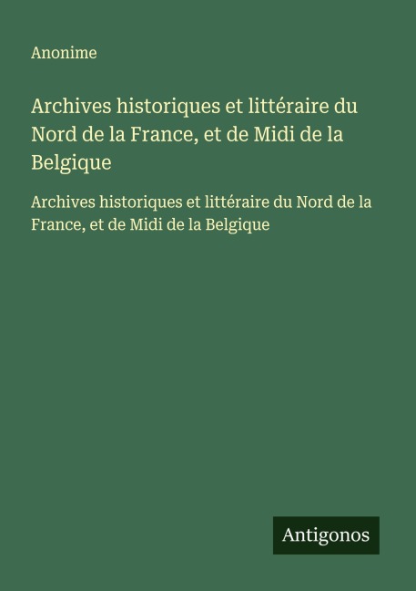 Archives historiques et littéraire du Nord de la France, et de Midi de la Belgique - Anonime