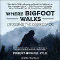 Where Bigfoot Walks: Crossing the Dark Divide - Robert Michael Pyle