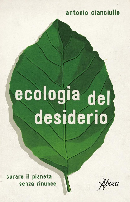 L' ecologia del desiderio. Curare il pianeta senza rinunce - Antonio Cianciullo