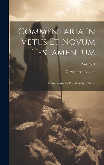 Commentaria In Vetus Et Novum Testamentum: Commentaria In Pentateuchum Mosis; Volume 1 - Cornelius A. Lapide