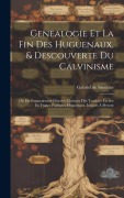 Cover-Bild zum Titel 'Genealogie Et La Fin Des Huguenaux, & Descouverte Du Calvinisme: Où Est Sommairemet Descrite L'histoire Des Troubles Excitez En France Parlesdits Hugu' von 'Saconay Gabriel De'
