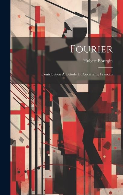 Fourier: Contribution À L'étude Du Socialisme Français - Hubert Bourgin