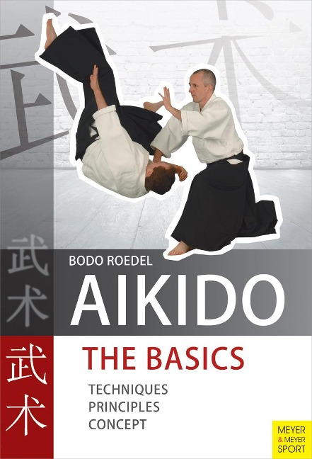 Aikido - The Basics: Techniques, Principles, Concept - Bodo Roedel
