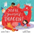 Just Be Yourself, Dragon! - Bianca Schulze, Clever Publishing