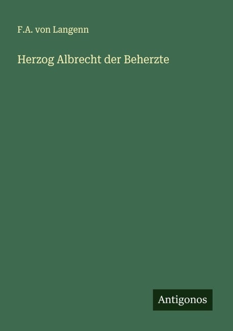 Herzog Albrecht der Beherzte - F. A. von Langenn