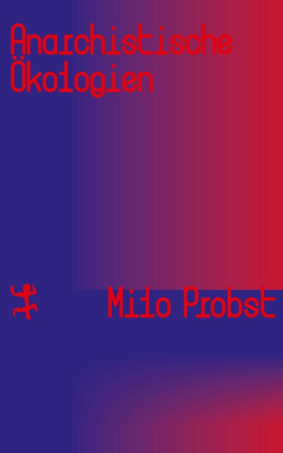 Anarchistische Ökologien - Milo Probst