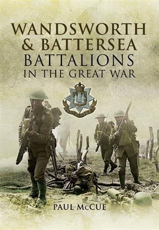 Wandsworth and Battersea Battalions in the Great War - Paul McCue