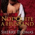 Not Quite a Husband Lib/E - Sherry Thomas