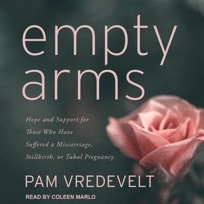 Empty Arms: Hope and Support for Those Who Have Suffered a Miscarriage, Stillbirth, or Tubal Pregnancy - Pam Vredevelt